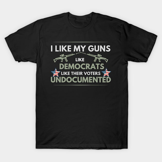 I like my guns like democrats like their voters undocumented T-Shirt by AM95